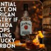 Potential Impact on American Industry if Canada Stops Selling Kentucky Bourbon